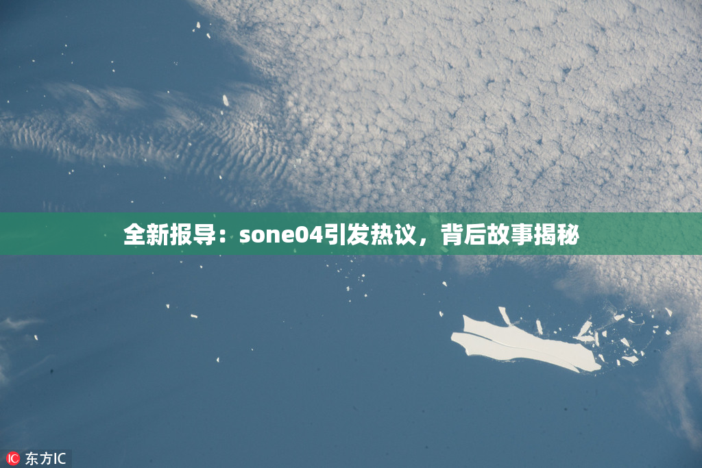 全新报导：sone04引发热议，背后故事揭秘
