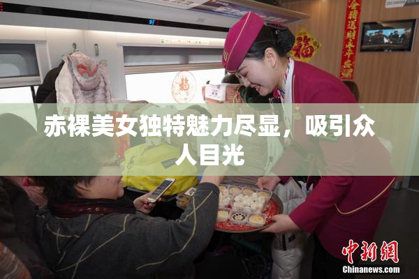 赤裸美女独特魅力尽显，吸引众人目光
