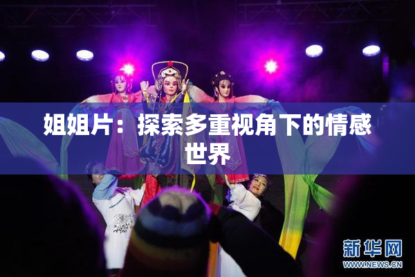姐姐片：探索多重视角下的情感世界