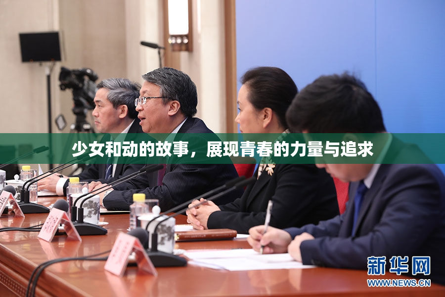 少女和动的故事，展现青春的力量与追求