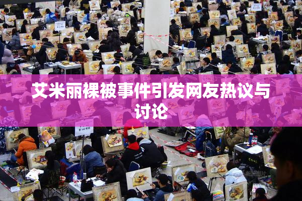艾米丽裸被事件引发网友热议与讨论