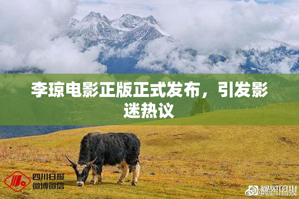 李琼电影正版正式发布，引发影迷热议