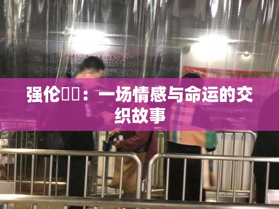 强伦妺妺：一场情感与命运的交织故事