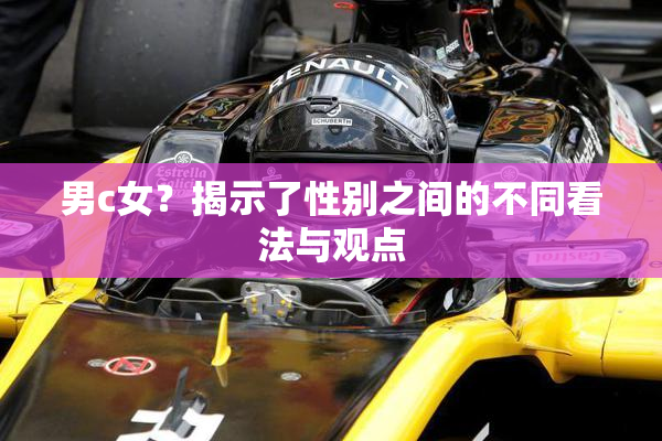 男c女？揭示了性别之间的不同看法与观点