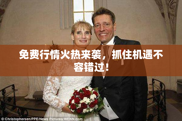 免费行情火热来袭，抓住机遇不容错过！