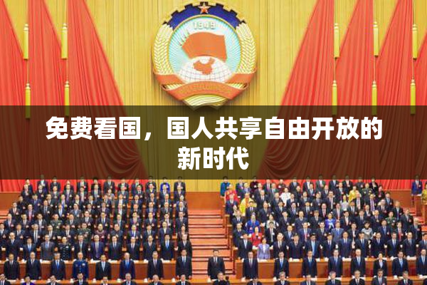 免费看国，国人共享自由开放的新时代