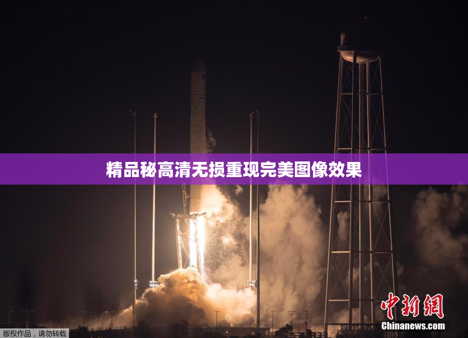 精品秘高清无损重现完美图像效果