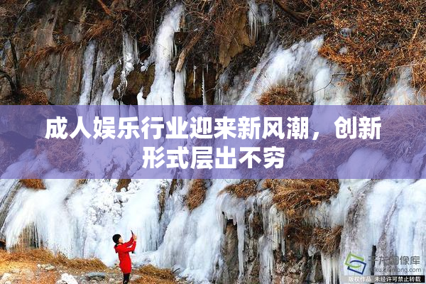 成人娱乐行业迎来新风潮，创新形式层出不穷