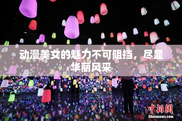 动漫美女的魅力不可阻挡，尽显华丽风采