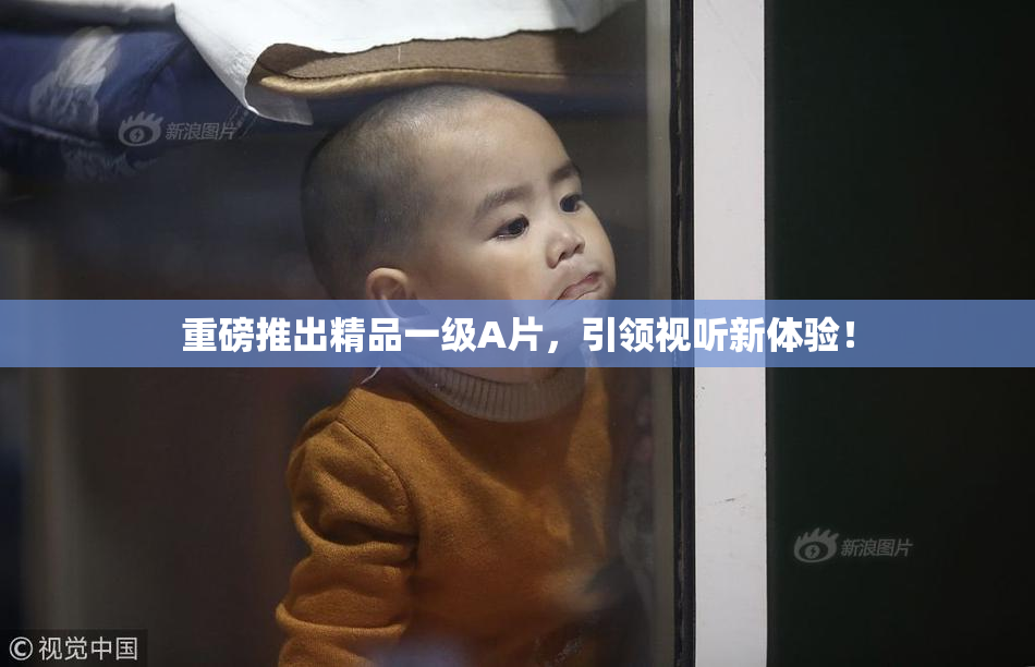 重磅推出精品一级A片，引领视听新体验！