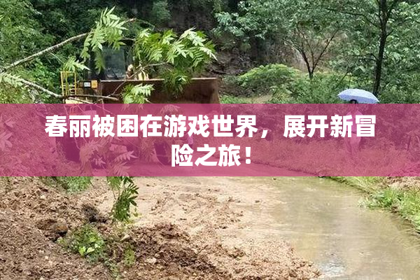 春丽被困在游戏世界，展开新冒险之旅！