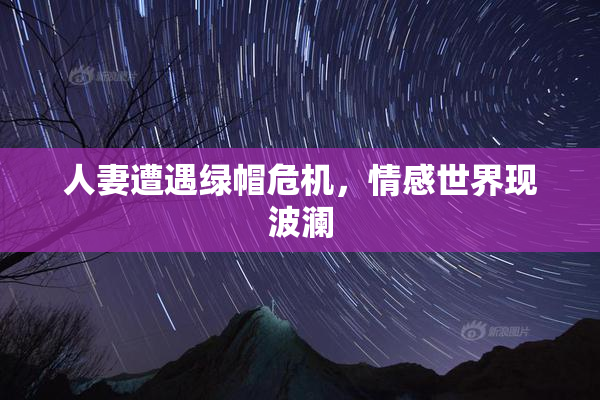 人妻遭遇绿帽危机，情感世界现波澜