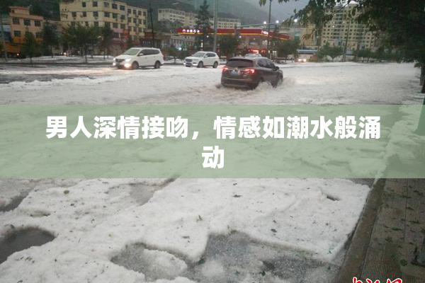 男人深情接吻，情感如潮水般涌动