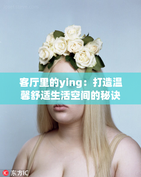 客厅里的ying：打造温馨舒适生活空间的秘诀