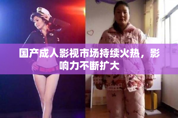 国产成人影视市场持续火热，影响力不断扩大