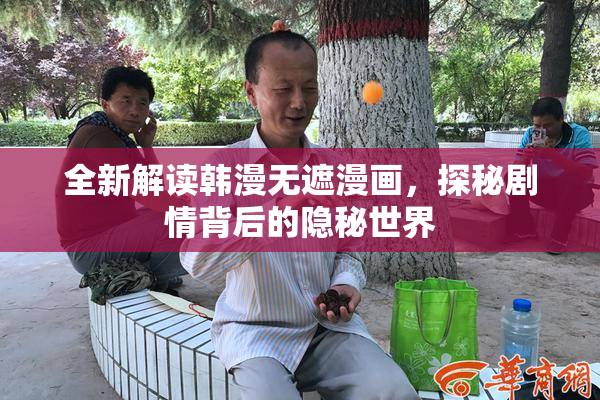 全新解读韩漫无遮漫画，探秘剧情背后的隐秘世界