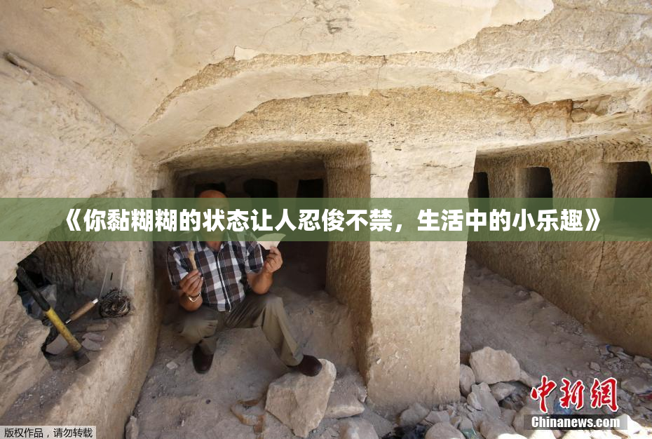 《你黏糊糊的状态让人忍俊不禁，生活中的小乐趣》
