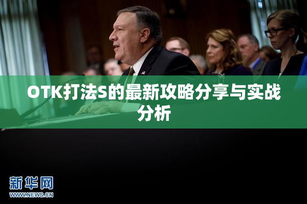 OTK打法S的最新攻略分享与实战分析