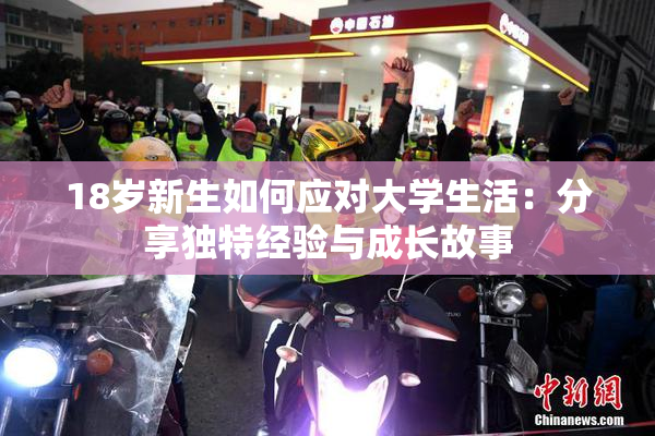 18岁新生如何应对大学生活：分享独特经验与成长故事