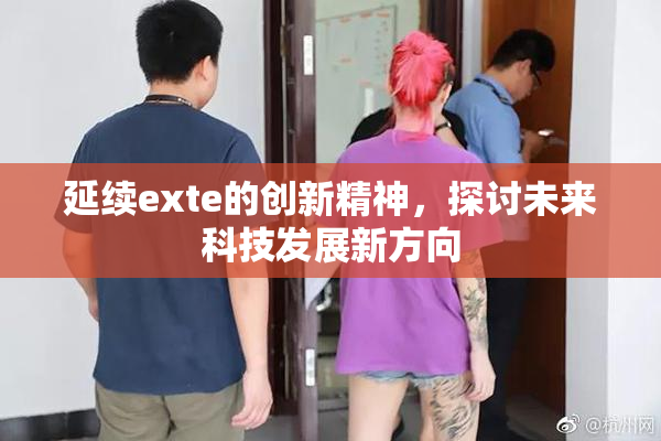 延续exte的创新精神，探讨未来科技发展新方向