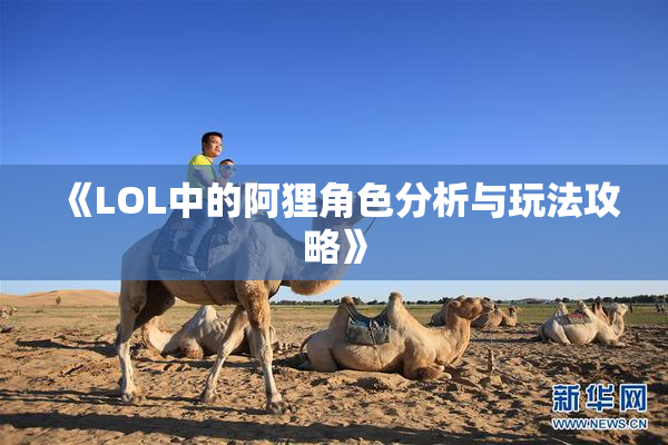《LOL中的阿狸角色分析与玩法攻略》