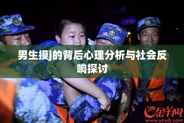 男生摸j的背后心理分析与社会反响探讨