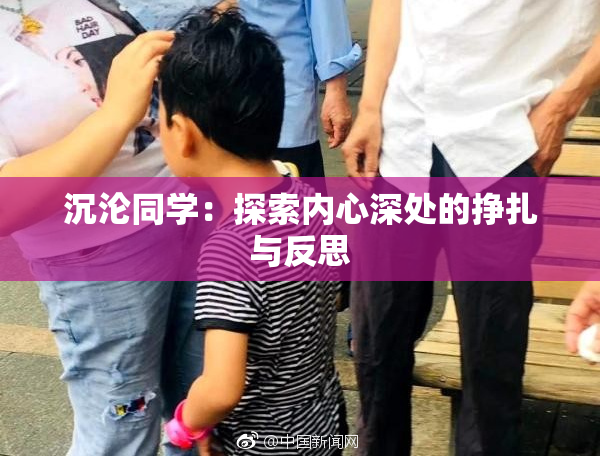 沉沦同学：探索内心深处的挣扎与反思