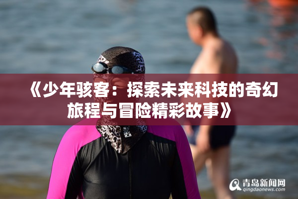 《少年骇客：探索未来科技的奇幻旅程与冒险精彩故事》