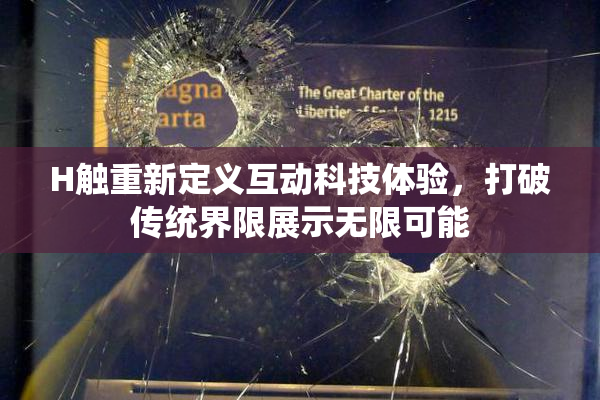 H触重新定义互动科技体验，打破传统界限展示无限可能