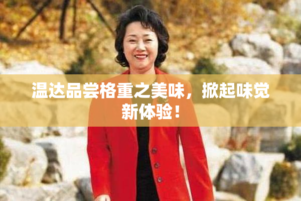 温达品尝格重之美味，掀起味觉新体验！
