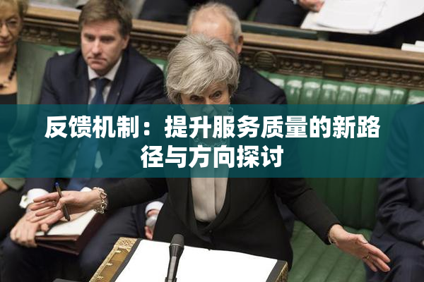 反馈机制：提升服务质量的新路径与方向探讨