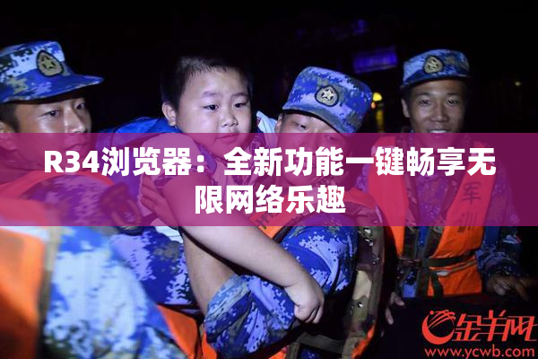 R34浏览器：全新功能一键畅享无限网络乐趣