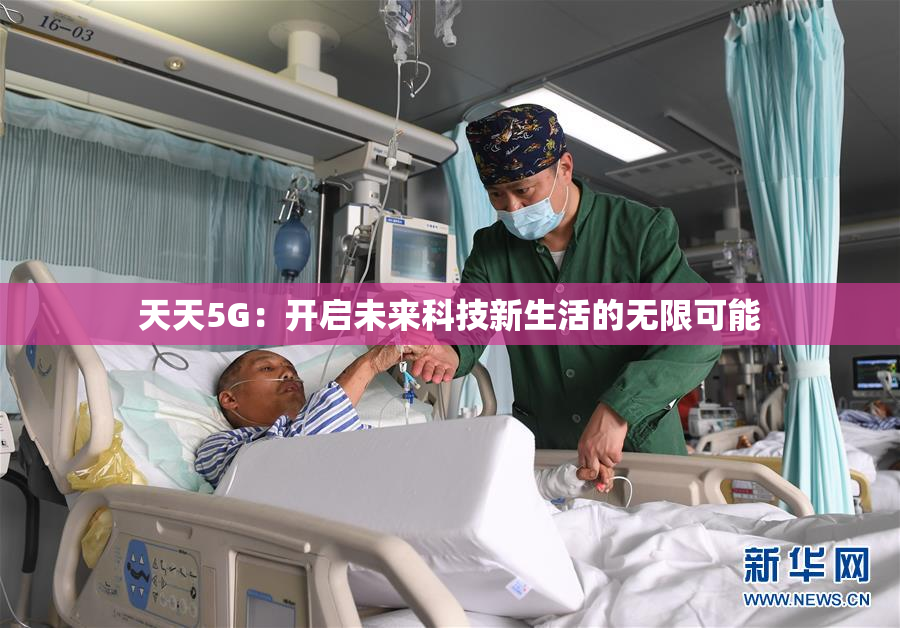 天天5G：开启未来科技新生活的无限可能