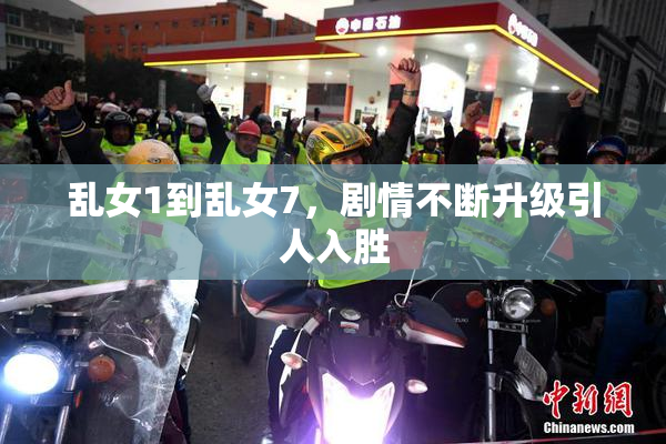 乱女1到乱女7，剧情不断升级引人入胜