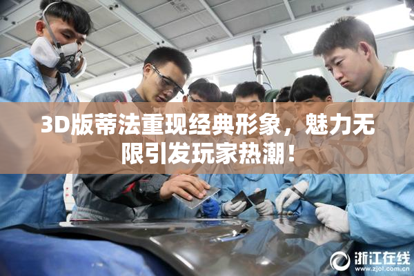 3D版蒂法重现经典形象，魅力无限引发玩家热潮！