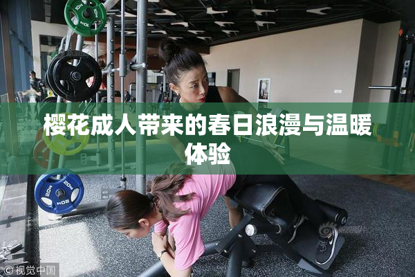 樱花成人带来的春日浪漫与温暖体验