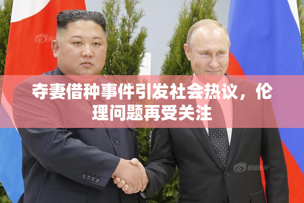 夺妻借种事件引发社会热议，伦理问题再受关注