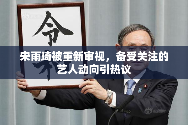 宋雨琦被重新审视，备受关注的艺人动向引热议