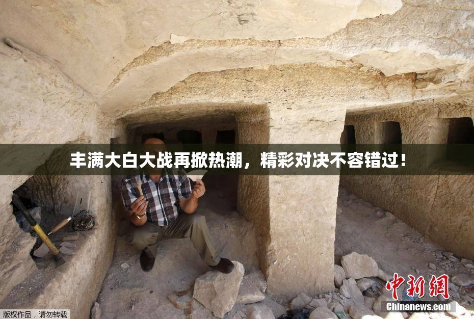 丰满大白大战再掀热潮，精彩对决不容错过！