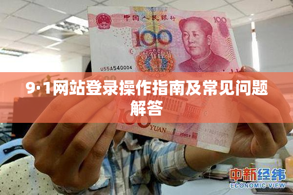 9·1网站登录操作指南及常见问题解答