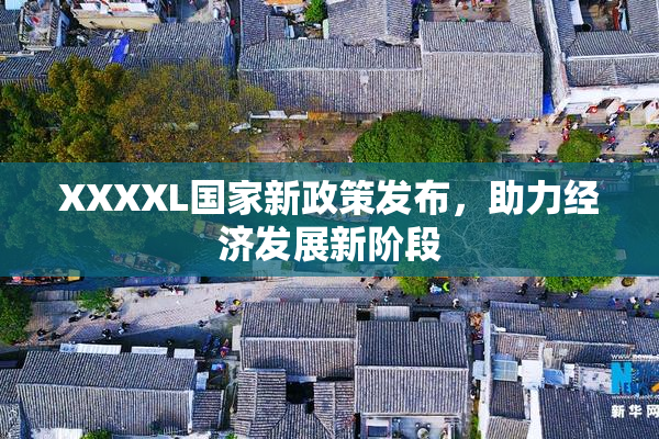 XXXXL国家新政策发布，助力经济发展新阶段