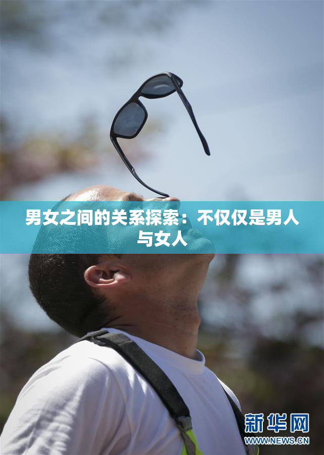 男女之间的关系探索：不仅仅是男人与女人