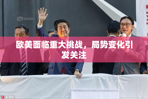 欧美面临重大挑战，局势变化引发关注