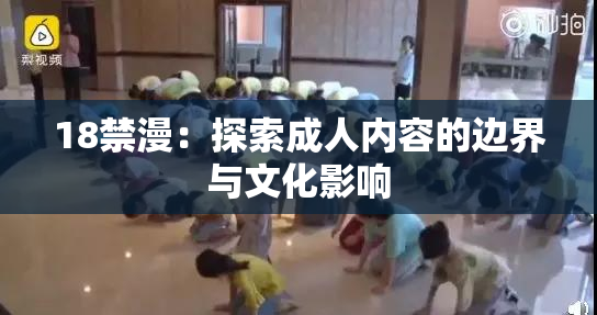 18禁漫：探索成人内容的边界与文化影响