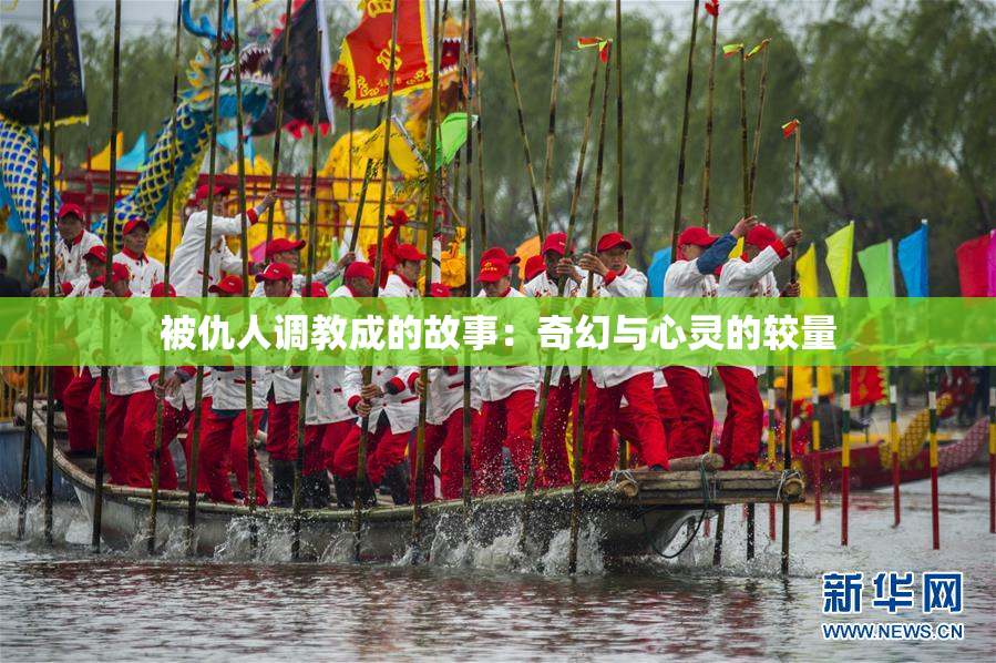 被仇人调教成的故事：奇幻与心灵的较量