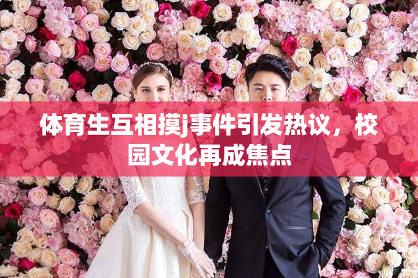 体育生互相摸j事件引发热议，校园文化再成焦点