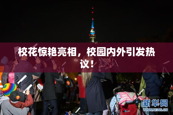 校花惊艳亮相，校园内外引发热议！