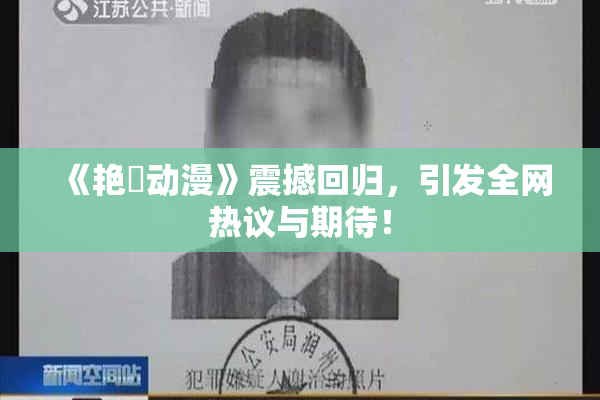 《艳鉧动漫》震撼回归，引发全网热议与期待！
