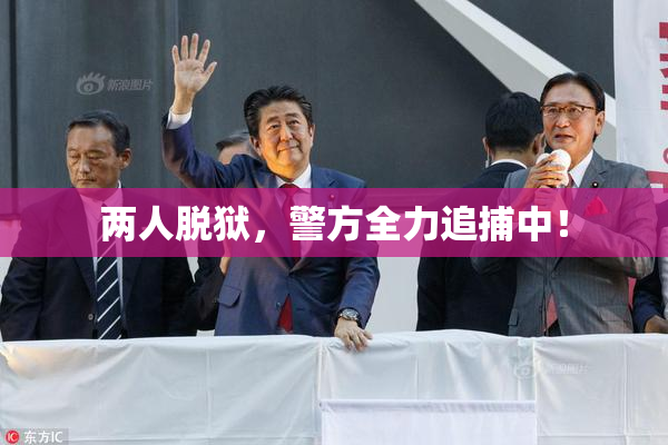 两人脱狱，警方全力追捕中！