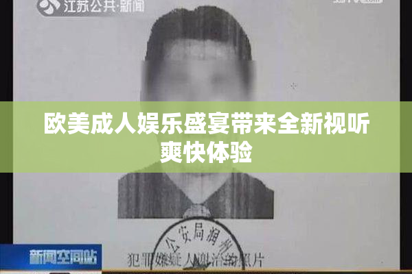 欧美成人娱乐盛宴带来全新视听爽快体验